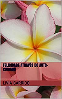 Livro FELICIDADE ATRAVÉS DO AUTO-CUIDADO