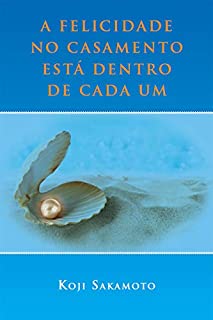Livro A Felicidade no Casamento está Dentro de cada Um: Perceber, Cuidar, Desenvolver até o Limite Permitido.