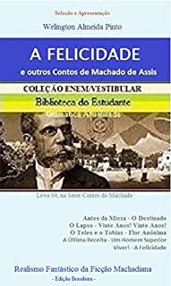 Livro A FELICIDADE E OUTROS CONTOS DE MACHADO DE ASSIS: Realismo Fantástico da Ficção Machadiana (Contos do Machado Livro 4)