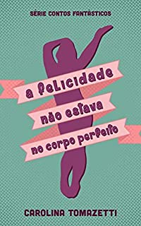 Livro A felicidade não estava no corpo perfeito