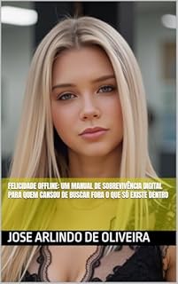 Livro FELICIDADE OFFLINE: Um Manual de Sobrevivência Digital Para Quem Cansou de Buscar Fora o Que Só Existe Dentro