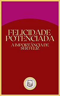 Livro FELICIDADE POTENCIADA: a importãncia de ser feliz