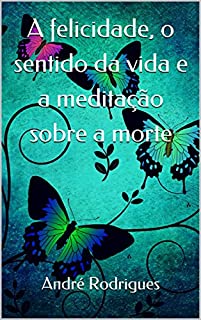 Livro A felicidade, o sentido da vida e a meditação sobre a morte