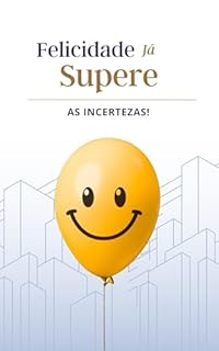 Livro Felicidade Já: Supere as Incertezas!