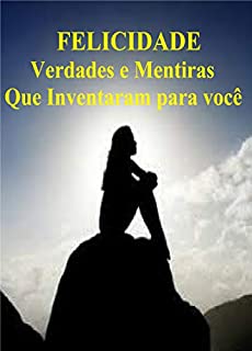 Livro Felicidade: Verdades e Mentiras que inventaram para você
