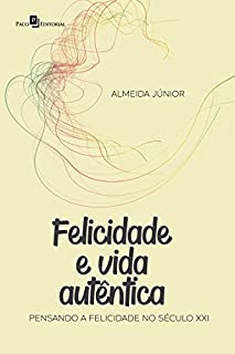 Livro Felicidade e Vida Autêntica: Pensando a Felicidade no Século XXI