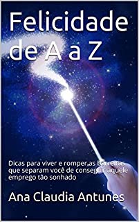 Livro Felicidade de A a Z: Dicas para viver e romper as barreiras que  separam você  de conseguir aquele emprego tão sonhado