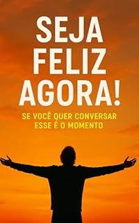 Livro Seja Feliz Agora!: Se você quer conversar esse é o momento