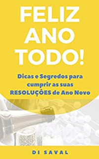 Feliz Ano Todo!: Dicas e Segredos para cumprir as suas RESOLUÇÕES de Ano Novo