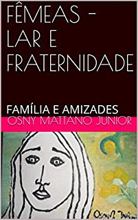 Livro FÊMEAS - LAR E FRATERNIDADE: FAMÍLIA E AMIZADES