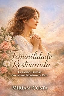 Livro Feminilidade Restaurada: Curando feridas e vivendo o propósito de Deus