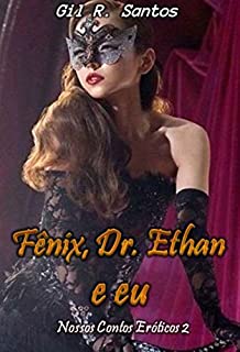Fênix, Dr. Ethan e Eu (Nossos Conto Eróticos 2 Livro 7)