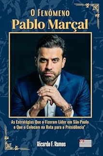 Livro O Fenômeno Pablo Marçal: As Estratégias Que o Fizeram Líder em São Paulo e Que o Colocam na Rota para a Presidência