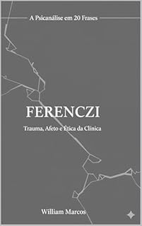 Livro Ferenczi em 20 Frases: Trauma, Afeto e Ética da Clínica (A Psicanálise em 20 Frases Livro 6)