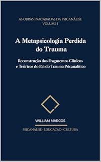 Ferenczi: A Metapsicologia Perdida do Trauma: Reconstrução dos Fragmentos Clínicos e Teóricos do Pai do Trauma Psicanalítico (As Obras Inacabadas da Psicanálise Livro 1)