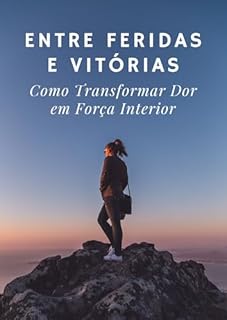 Livro Entre Feridas e Vitórias: Como Transformar Dor em Força Interior