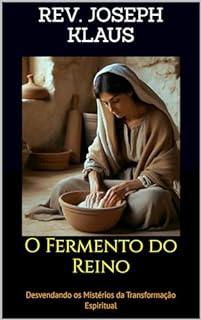 Livro O Fermento do Reino: Desvendando os Mistérios da Transformação Espiritual
