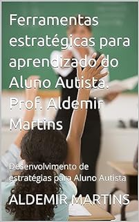 Ferramentas estratégicas para aprendizado do Aluno Autista. Prof. Aldemir Martins: Desenvolvimento de estratégias para Aluno Autista