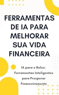 Livro Ferramentas de IA para melhorar sua vida financeira: IA para o Bolso: Ferramentas Inteligentes para Prosperar Financeiramente