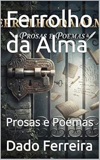 Ferrolho da Alma : Prosas e Poemas