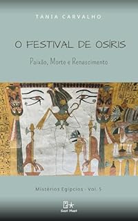 Livro O FESTIVAL de OSÍRIS: Paixão, Morte e Renascimento (Mistérios Egípcios Livro 5)