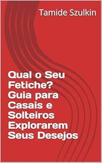 Livro Qual o Seu Fetiche? Guia para Casais e Solteiros Explorarem Seus Desejos