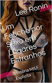 Livro Um Fetiche por Sexo em Lugares Estranhos : História MILF Explícita