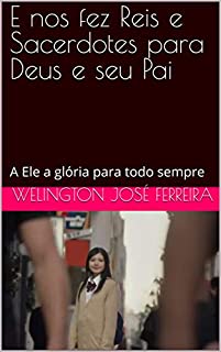 Livro E nos fez Reis e Sacerdotes para Deus e seu Pai: A Ele a glória para todo sempre