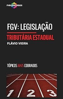 Livro FGV: LEGISLAÇÃO TRIBUTÁRIA ESTADUAL (TÓPICOS MAIS COBRADOS): Perguntas e Respostas Comentadas (FGV TÓPICOS MAIS COBRADOS)