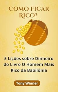 Livro COMO FICAR RICO? : 5 Lições sobre Dinheiro do Livro O Homem Mais Rico da Babilônia