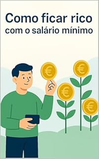 Livro Como Ficar Rico com o Salário Mínimo: Um guia simples, realista e prático para quem ganha o salário mínimo e quer melhorar a sua vida financeira