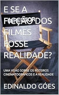 E SE A FICÇÃO DOS FILMES FOSSE REALIDADE?: UMA VISÃO SOBRE OS ROTEIROS CINEMATOGRAFICOS E A REALIDADE