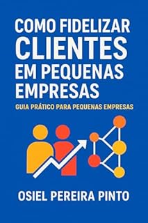 Livro Como Fidelizar Clientes em Pequenas Empresas: Guia Prático para Pequenas Empresas