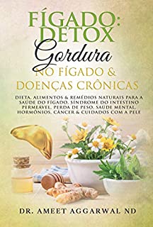 Livro Fígado: Detox, Gordura No Fígado & Doenças Crônicas: Dieta & Remédios Naturais Para O Fígado, Síndrome Do Intestino Permeável, Perda De Peso, Saúde Mental, ... (Cure seu Corpo Cure sua Mente Livro 2)