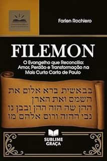Livro FILEMON: O Evangelho que Reconcilia: Amor, Perdão e Transformação na Mais Curta Carta de Paulo (Comentários da Bíblia)