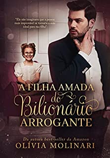 Livro A Filha Amada do Bilionário Arrogante (LIVRO ÚNICO)