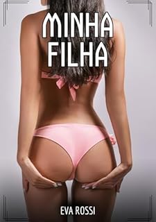 Livro Minha Filha: Contos de Sexo Explícito para Adultos (Coleção de Contos Eróticos Portugueses Proibidos. Sexo Explícito e Histórias Reais. Relatos Quentes. Jogos de Casais Livro 174)