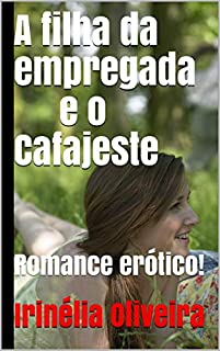 A filha da empregada e o Cafajeste: Romance erótico!