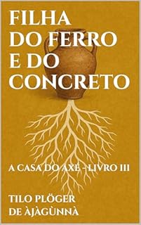 Livro FILHA DO FERRO E DO CONCRETO: A CASA DO AXÉ - LIVRO III (A CASA DO AXÉ (ÀṢẸ): O Livro dos Nomes 3)
