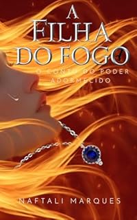 A FILHA DO FOGO: O CONTO DO PODER ADORMECIDO (Crônicas de Sombras e Luz Livro 1)