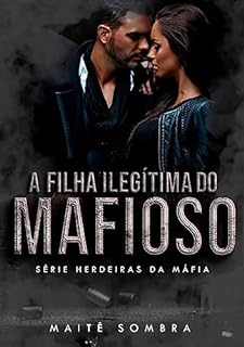 Livro A Filha Ilegítima do Mafioso: #1 (SÉRIE HERDEIRAS DA MÁFIA)