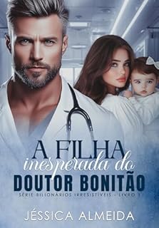 A Filha Inesperada do Doutor Bonitão: Série Bilionários Irresistíveis - Livro 01