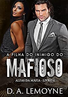 A Filha do Inimigo do Mafioso: Livro 4 da Série Alfas da Máfia