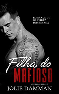 Livro Filha do Mafioso: Romance de Gravidez Inesperada (Amor Bilionário Livro 3)