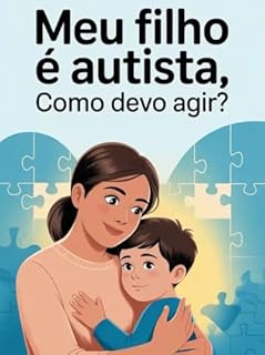Livro Meu filho é autista, como devo agir? - é um guia de acolhimento e orientação para pais que enfrentam o impacto do diagnóstico de autismo.