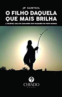 O Filho Daquela Que Mais Brilha - A incrível saga do Quilombo dos Palmares no Novo Mundo