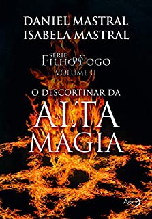 Filho do fogo - O descortinar da alta magia - v.2