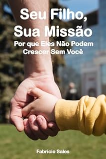 Livro Seu Filho, Sua Missão: Por que Eles Não Podem Crescer Sem Você