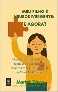 Livro MEU FILHO É NEURODIVERGENTE: E AGORA? : Manual de orientação para famílias e cuidadores de crianças com TDAH, Autismo e Altas Habilidades