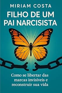 Livro Filho de um Pai Narcisista : Como se libertar das marcas invisíveis e reconstruir sua vida (“Caminhos da Transformação: Guia Prático para uma Vida Plena” Livro 30)